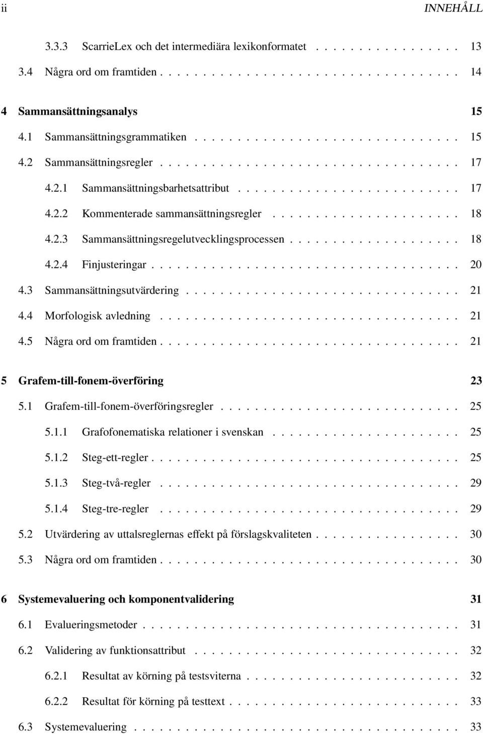 ..................... 18 4.2.3 Sammansättningsregelutvecklingsprocessen.................... 18 4.2.4 Finjusteringar.................................... 20 4.3 Sammansättningsutvärdering................................ 21 4.