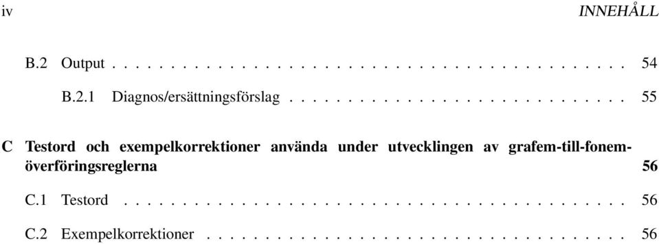 utvecklingen av grafem-till-fonemöverföringsreglerna 56 C.1 Testord........................................... 56 C.2 Exempelkorrektioner.