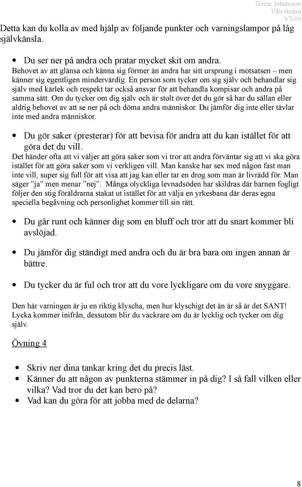 En person som tycker om sig själv och behandlar sig själv med kärlek och respekt tar också ansvar för att behandla kompisar och andra på samma sätt.