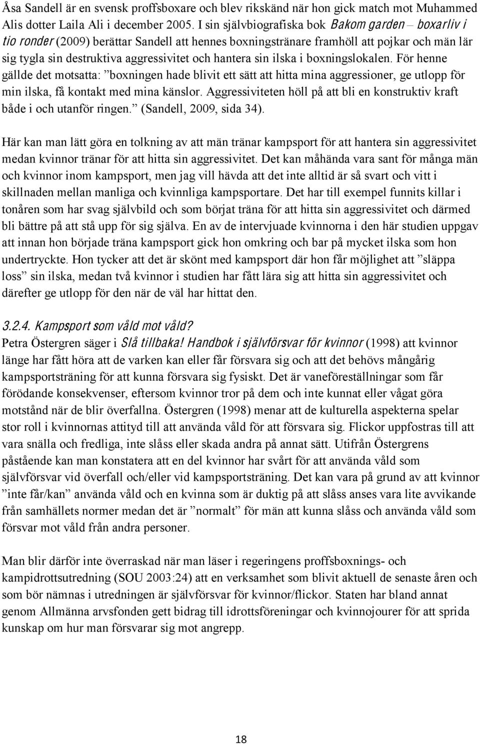 sin ilska i boxningslokalen. För henne gällde det motsatta: boxningen hade blivit ett sätt att hitta mina aggressioner, ge utlopp för min ilska, få kontakt med mina känslor.