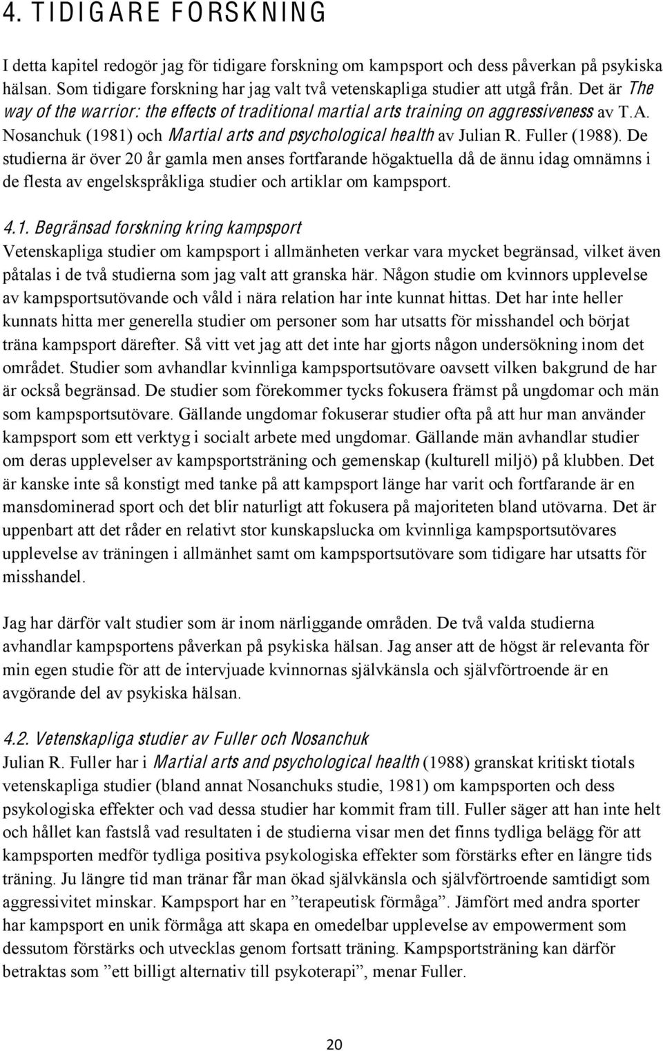 Nosanchuk (1981) och Martial arts and psychological health av Julian R. Fuller (1988).