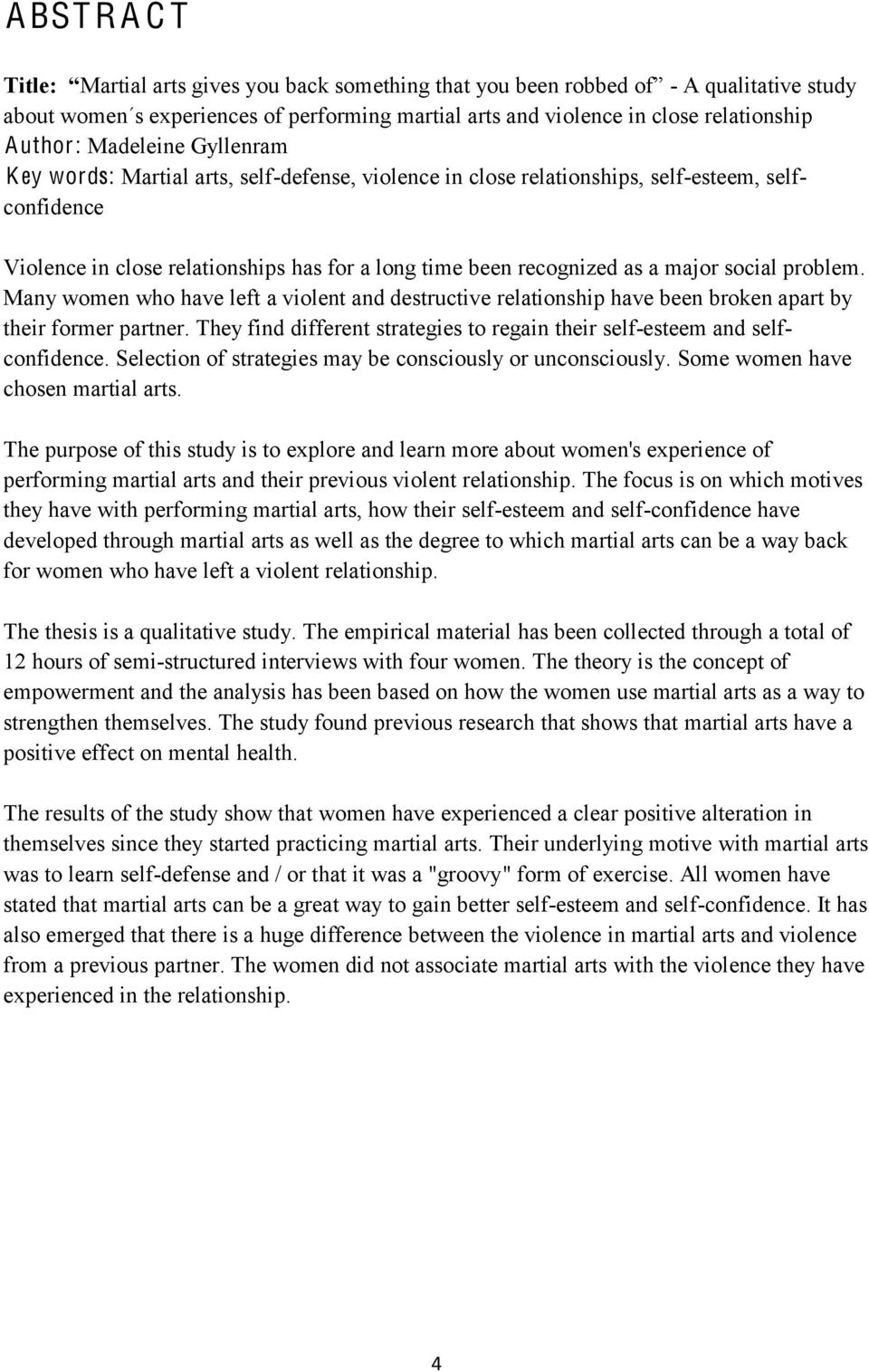 Many women who have left a violent and destructive relationship have been broken apart by their former partner. They find different strategies to regain their self-esteem and selfconfidence.