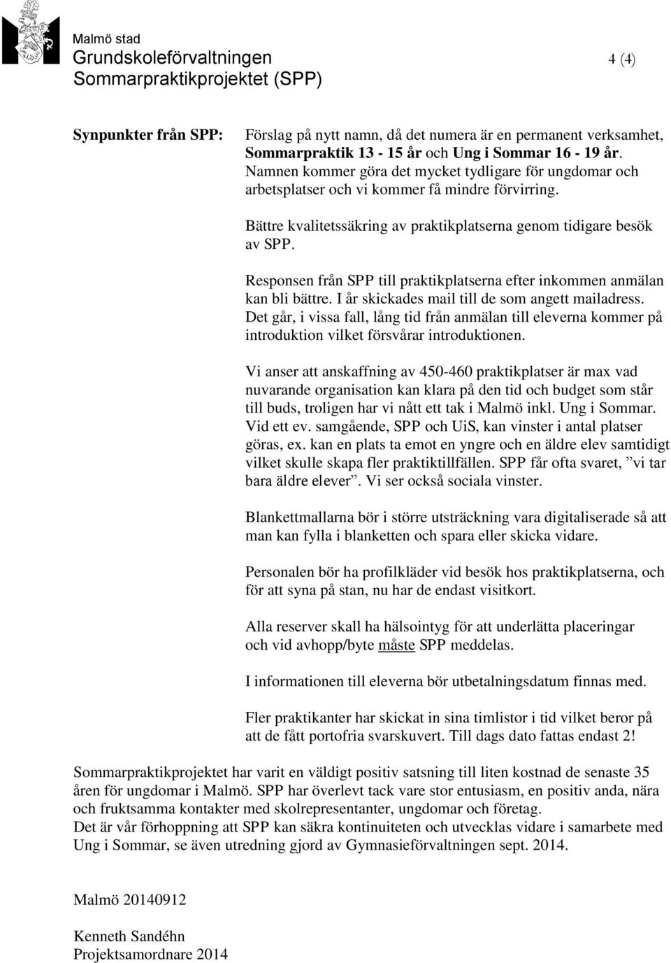 Responsen från SPP till praktikplatserna efter inkommen anmälan kan bli bättre. I år skickades mail till de som angett mailadress.