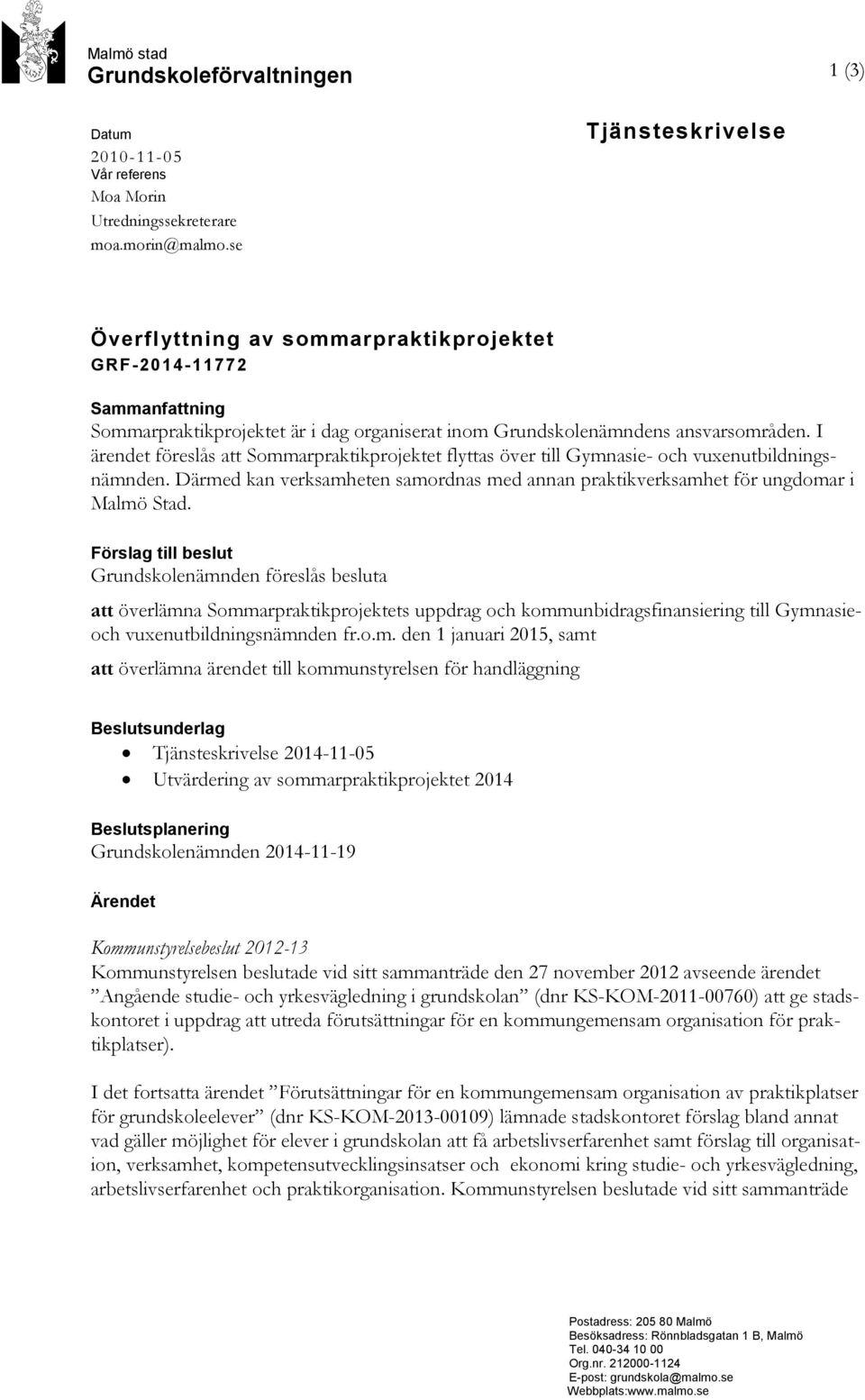 I ärendet föreslås att Sommarpraktikprojektet flyttas över till Gymnasie- och vuxenutbildningsnämnden. Därmed kan verksamheten samordnas med annan praktikverksamhet för ungdomar i Malmö Stad.