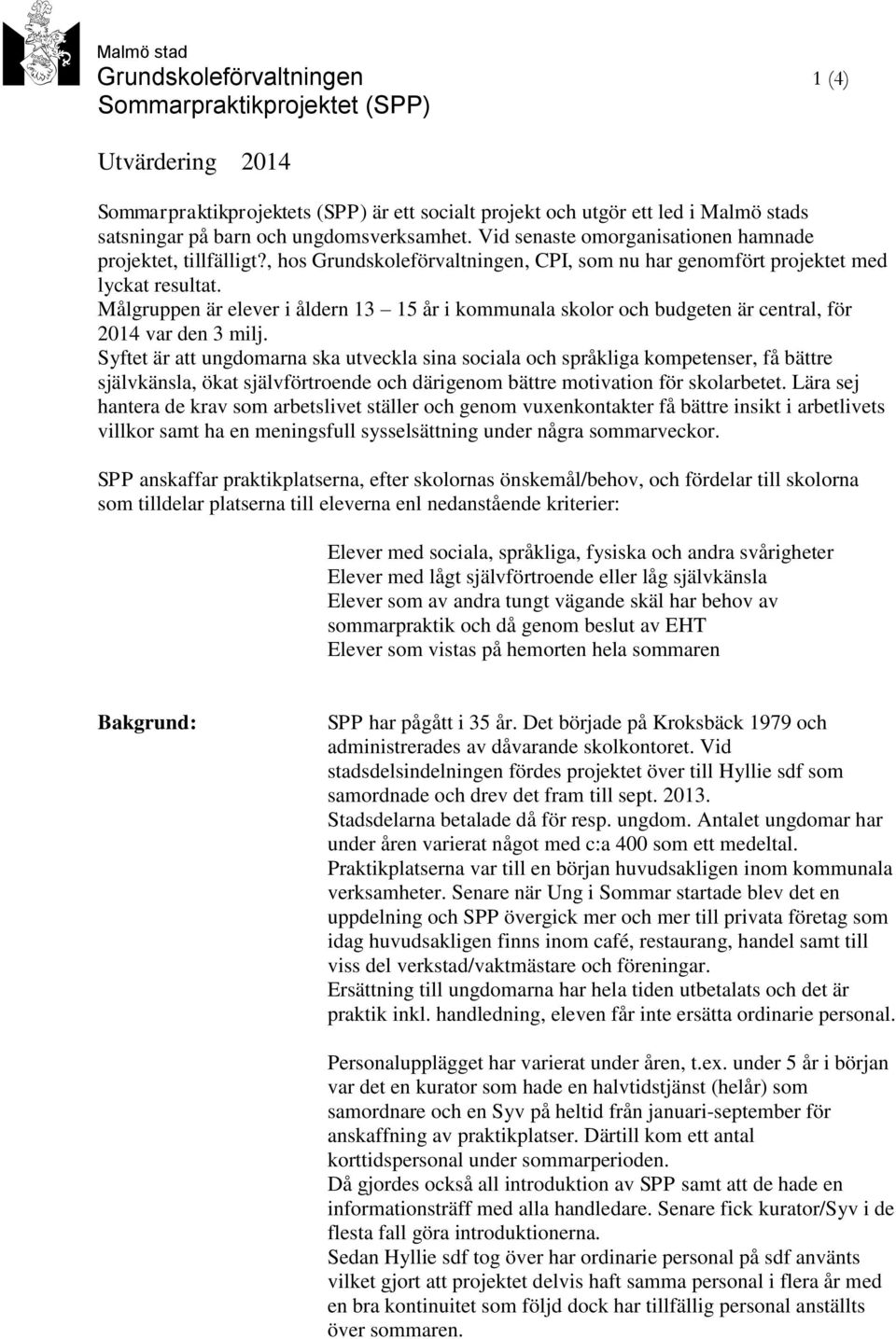 Målgruppen är elever i åldern 13 15 år i kommunala skolor och budgeten är central, för 2014 var den 3 milj.