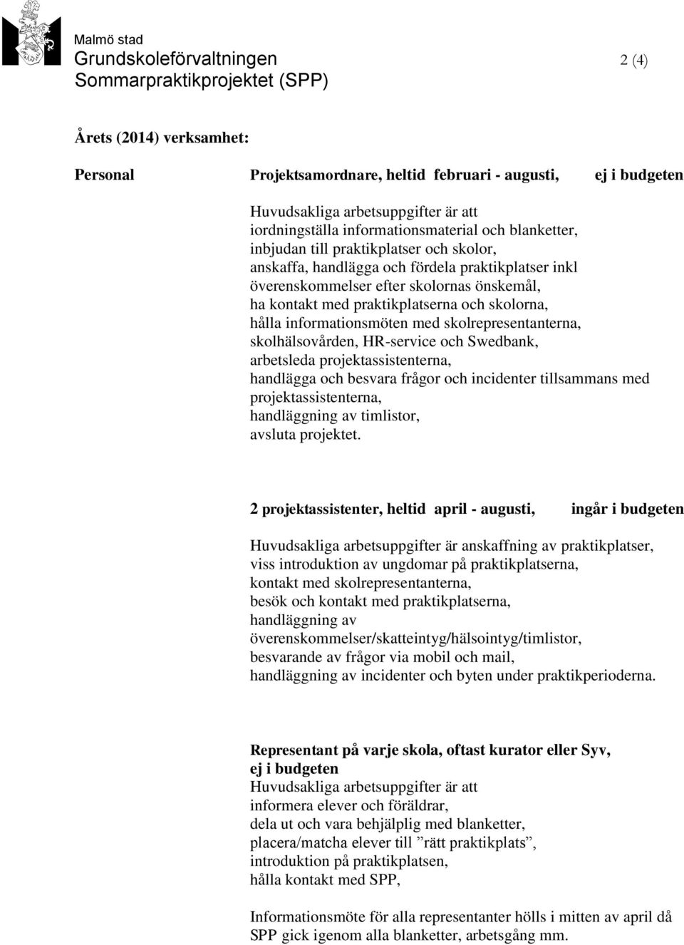 med praktikplatserna och skolorna, hålla informationsmöten med skolrepresentanterna, skolhälsovården, HR-service och Swedbank, arbetsleda projektassistenterna, handlägga och besvara frågor och