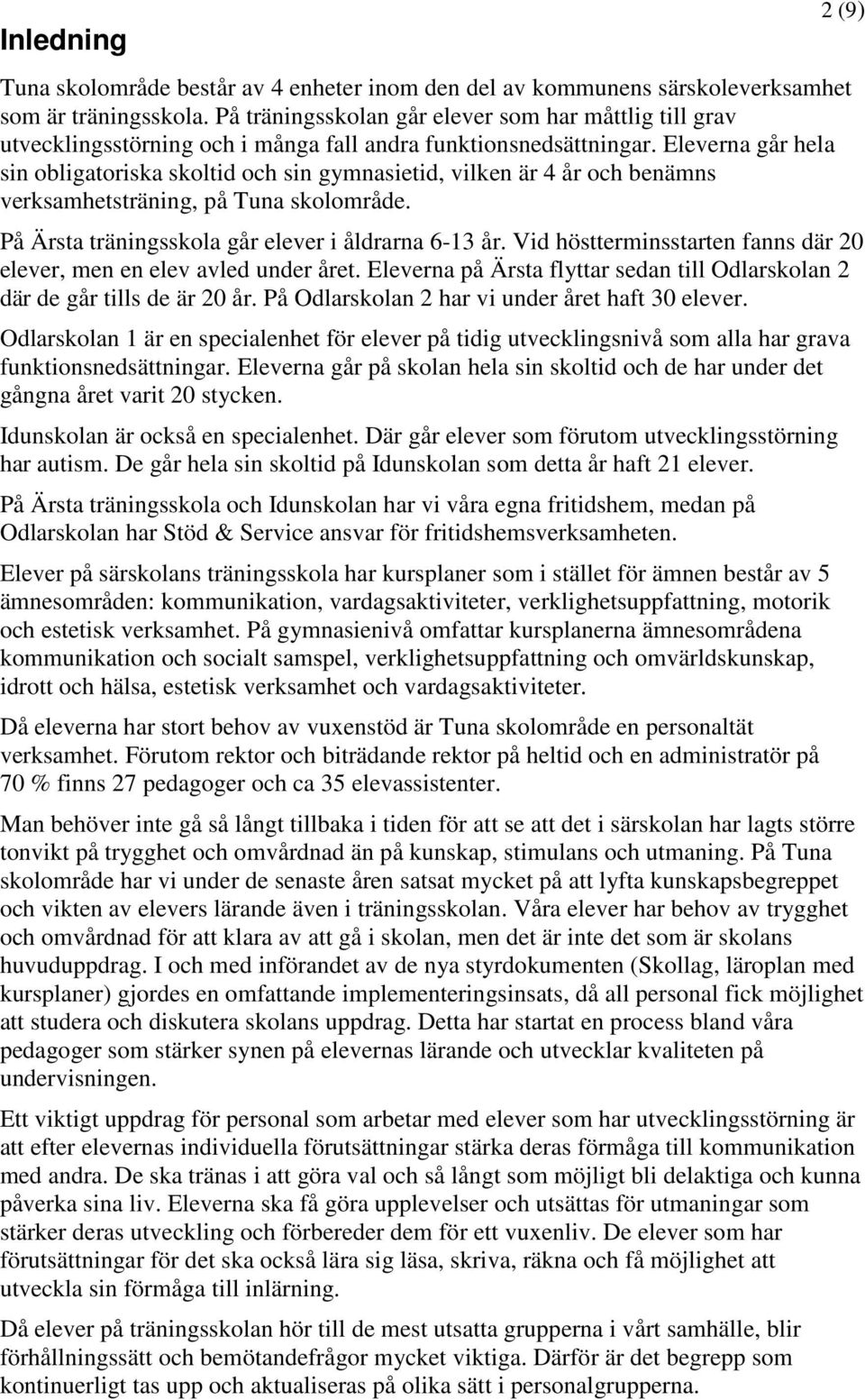 Eleverna går hela sin obligatoriska skoltid och sin gymnasietid, vilken är 4 år och benämns verksamhetsträning, på Tuna skolområde. 2 (9) På Ärsta träningsskola går elever i åldrarna 6-13 år.