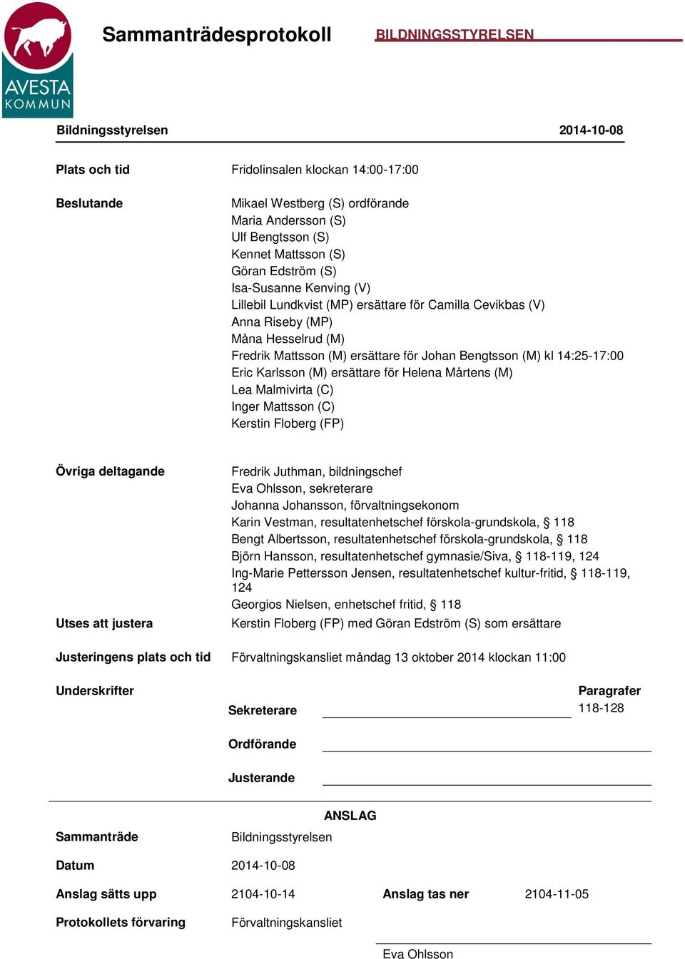 14:25-17:00 Eric Karlsson (M) ersättare för Helena Mårtens (M) Lea Malmivirta (C) Inger Mattsson (C) Kerstin Floberg (FP) Övriga deltagande Utses att justera Fredrik Juthman, bildningschef Eva