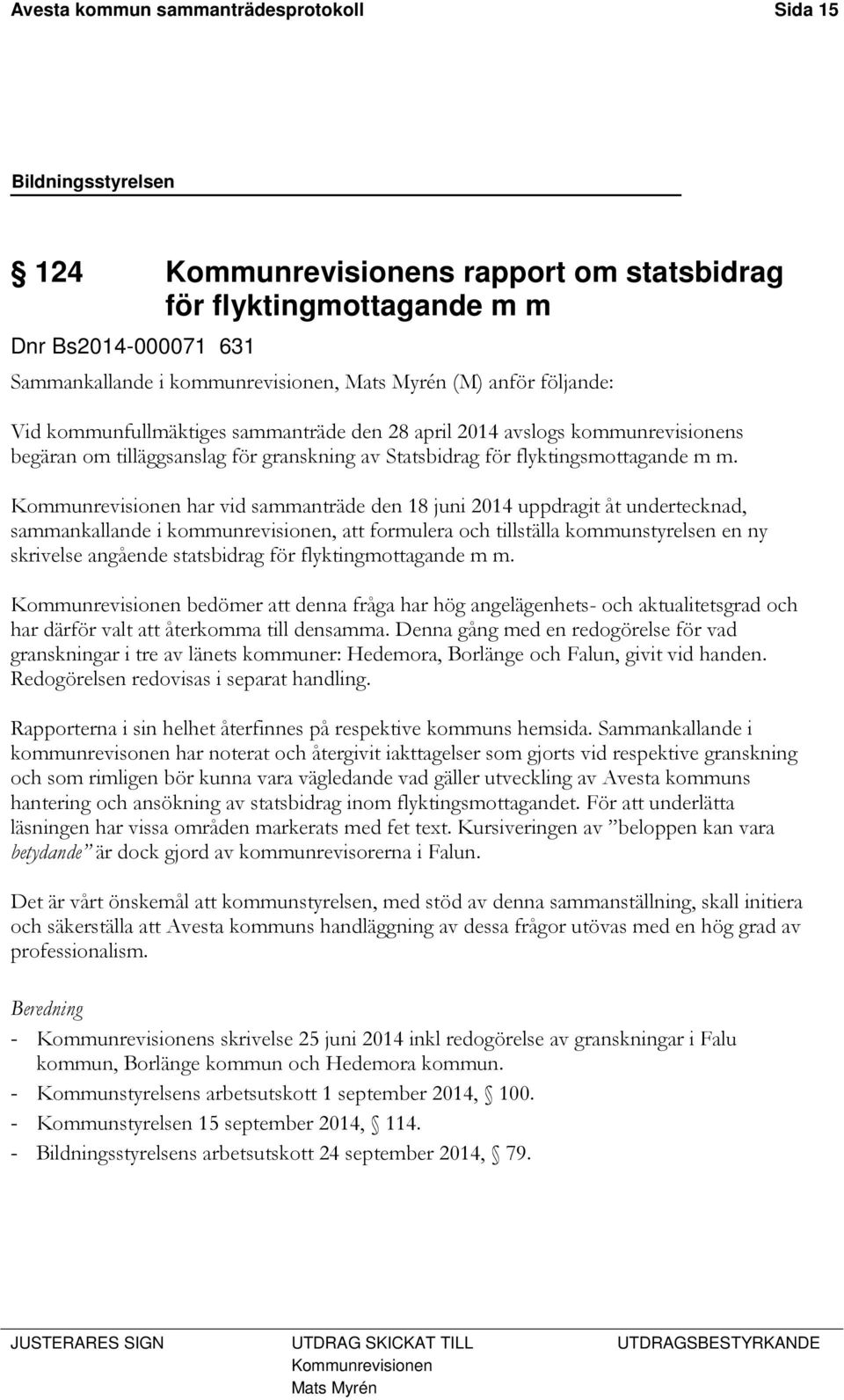 Kommunrevisionen har vid sammanträde den 18 juni 2014 uppdragit åt undertecknad, sammankallande i kommunrevisionen, att formulera och tillställa kommunstyrelsen en ny skrivelse angående statsbidrag