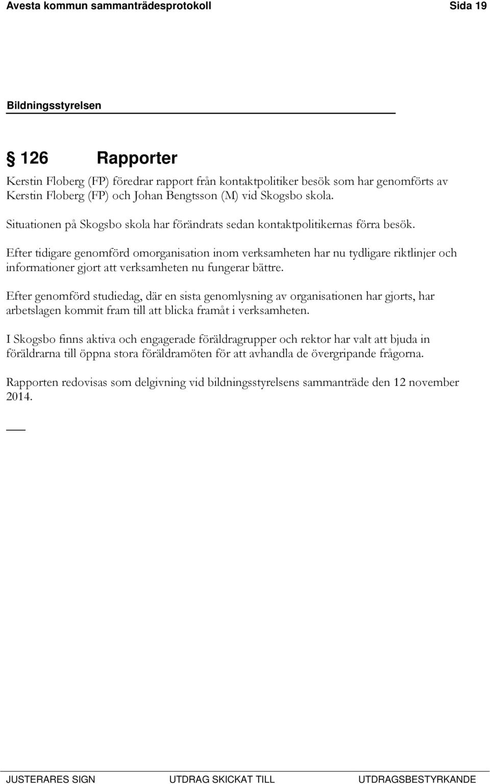 Efter tidigare genomförd omorganisation inom verksamheten har nu tydligare riktlinjer och informationer gjort att verksamheten nu fungerar bättre.