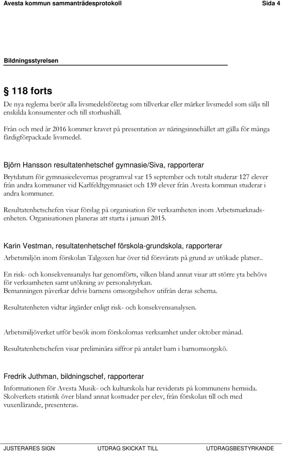 Björn Hansson resultatenhetschef gymnasie/siva, rapporterar Brytdatum för gymnasieelevernas programval var 15 september och totalt studerar 127 elever från andra kommuner vid Karlfeldtgymnasiet och