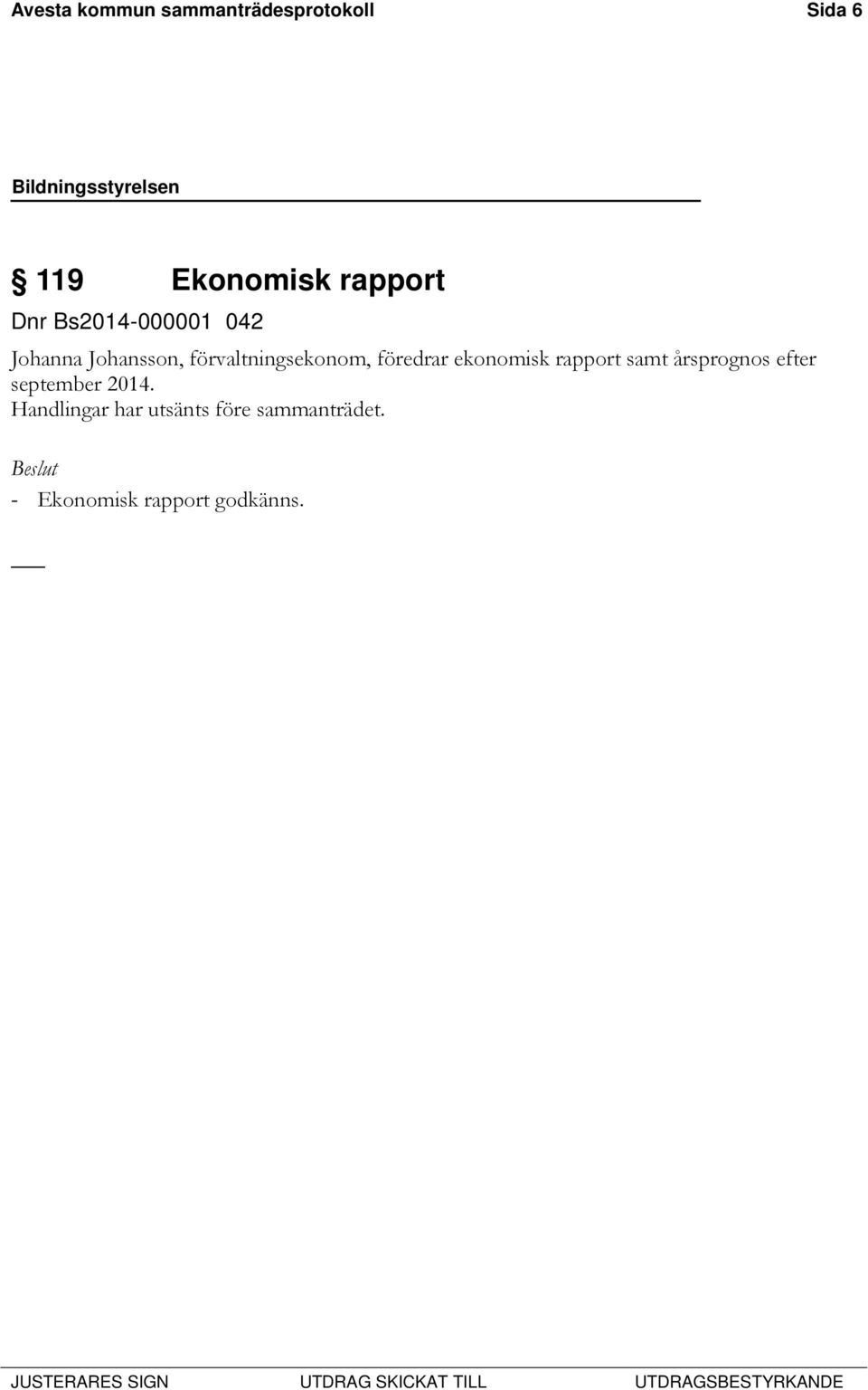 föredrar ekonomisk rapport samt årsprognos efter september 2014.