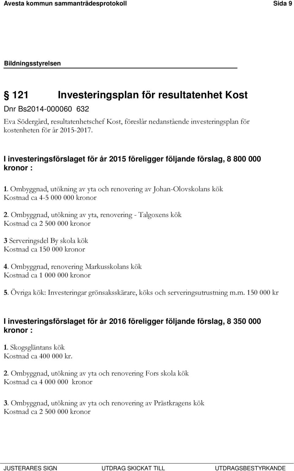 Ombyggnad, utökning av yta och renovering av Johan-Olovskolans kök Kostnad ca 4-5 000 000 kronor 2.