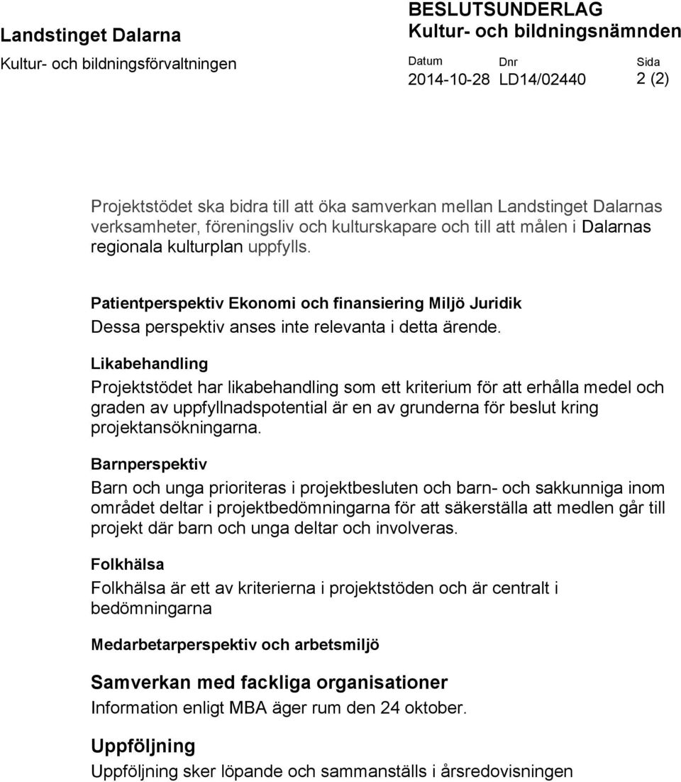 Patientperspektiv Ekonomi och finansiering Miljö Juridik Dessa perspektiv anses inte relevanta i detta ärende.