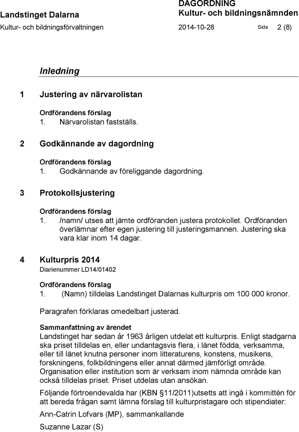 Ordföranden överlämnar efter egen justering till justeringsmannen. Justering ska vara klar inom 14 dagar. 4 Kulturpris 2014 Diarienummer LD14/01402 Ordförandens förslag 1.