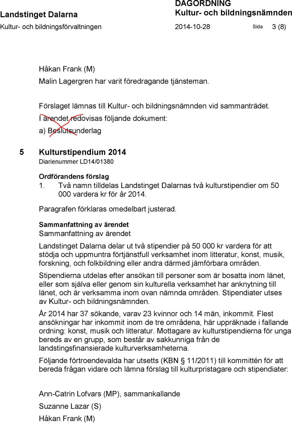 Två namn tilldelas Landstinget Dalarnas två kulturstipendier om 50 000 vardera kr för år 2014. Paragrafen förklaras omedelbart justerad.