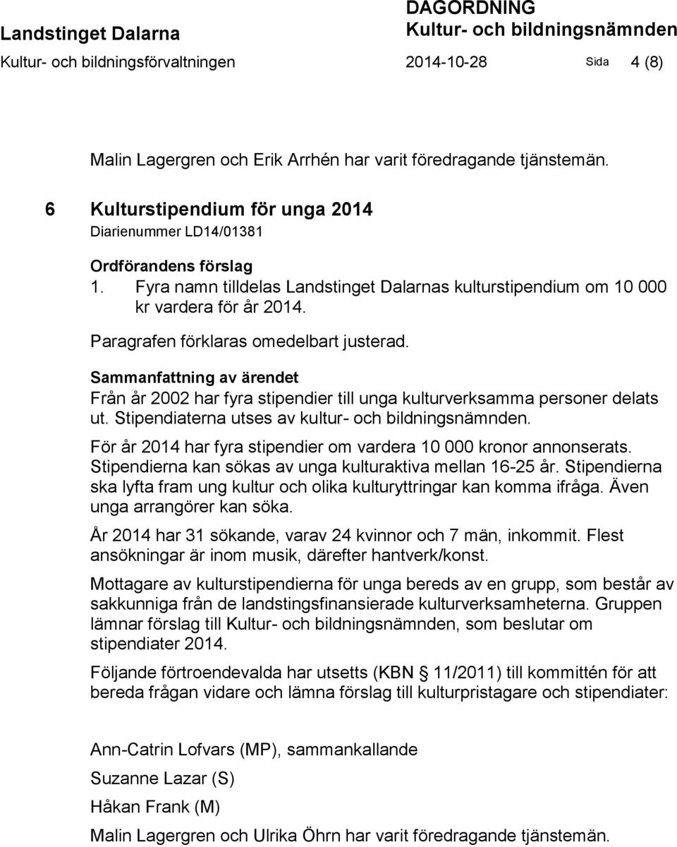 Paragrafen förklaras omedelbart justerad. Sammanfattning av ärendet Från år 2002 har fyra stipendier till unga kulturverksamma personer delats ut. Stipendiaterna utses av kultur- och bildningsnämnden.