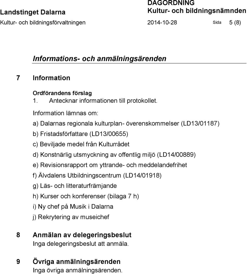 Information lämnas om: a) Dalarnas regionala kulturplan- överenskommelser (LD13/01187) b) Fristadsförfattare (LD13/00655) c) Beviljade medel från Kulturrådet d) Konstnärlig utsmyckning av