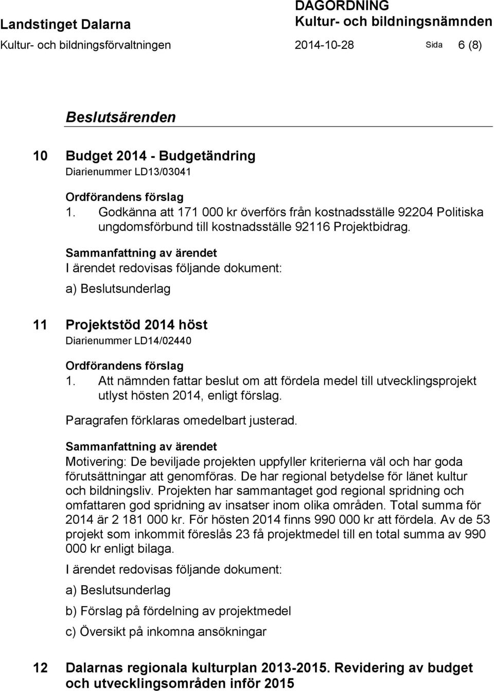 Sammanfattning av ärendet I ärendet redovisas följande dokument: a) Beslutsunderlag 11 Projektstöd 2014 höst Diarienummer LD14/02440 Ordförandens förslag 1.