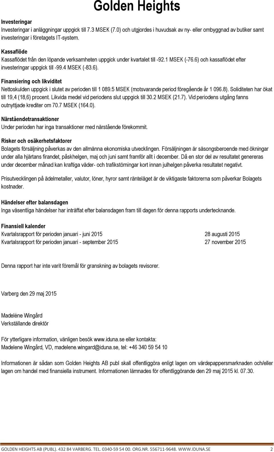 5 MSEK (motsvarande period föregående år 1 096.8). Soliditeten har ökat till 19,4 (18,6) procent. Likvida medel vid periodens slut uppgick till 30.2 MSEK (21.7).