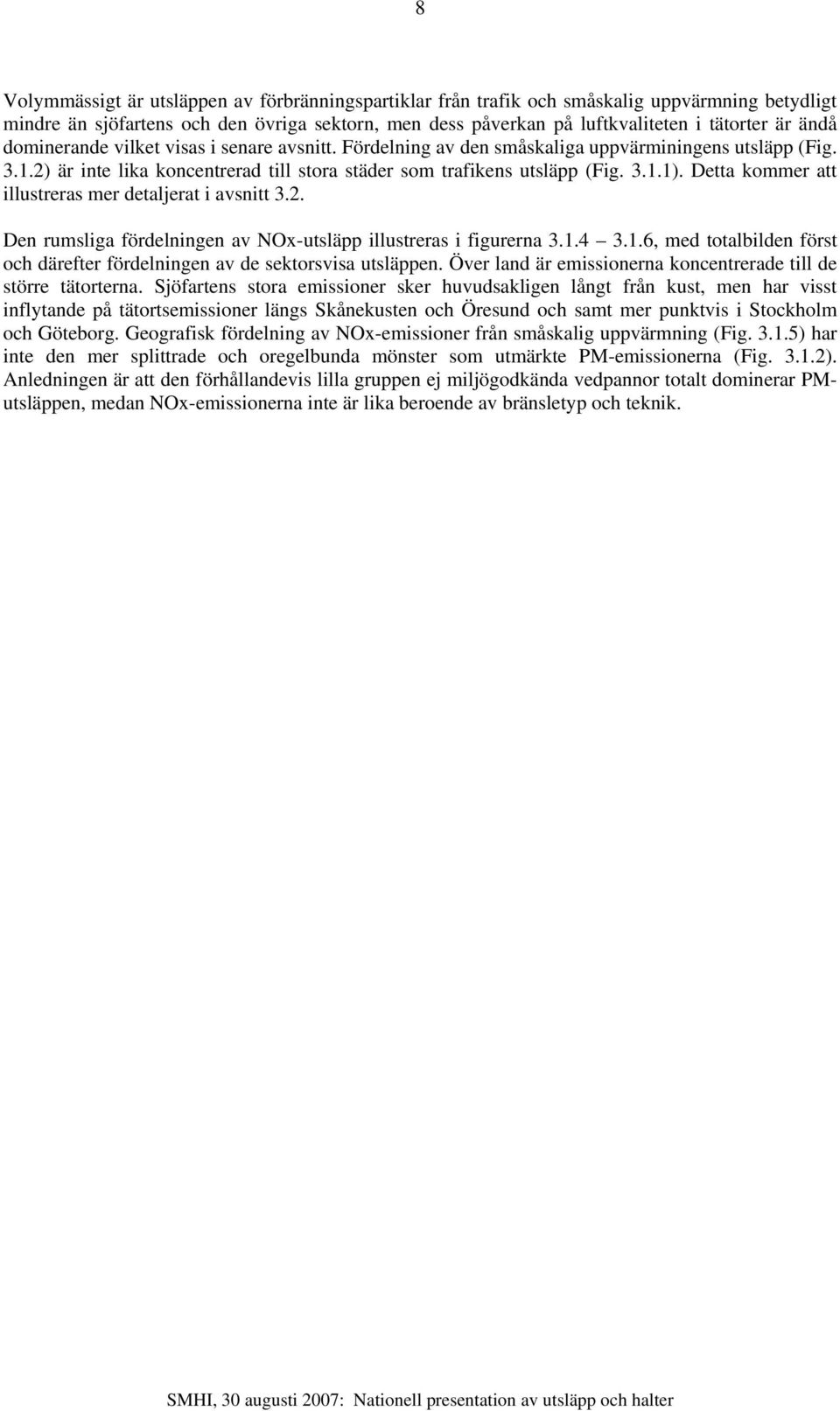 Detta kommer att illustreras mer detaljerat i avsnitt 3.2. Den rumsliga fördelningen av NOx-utsläpp illustreras i figurerna 3.1.