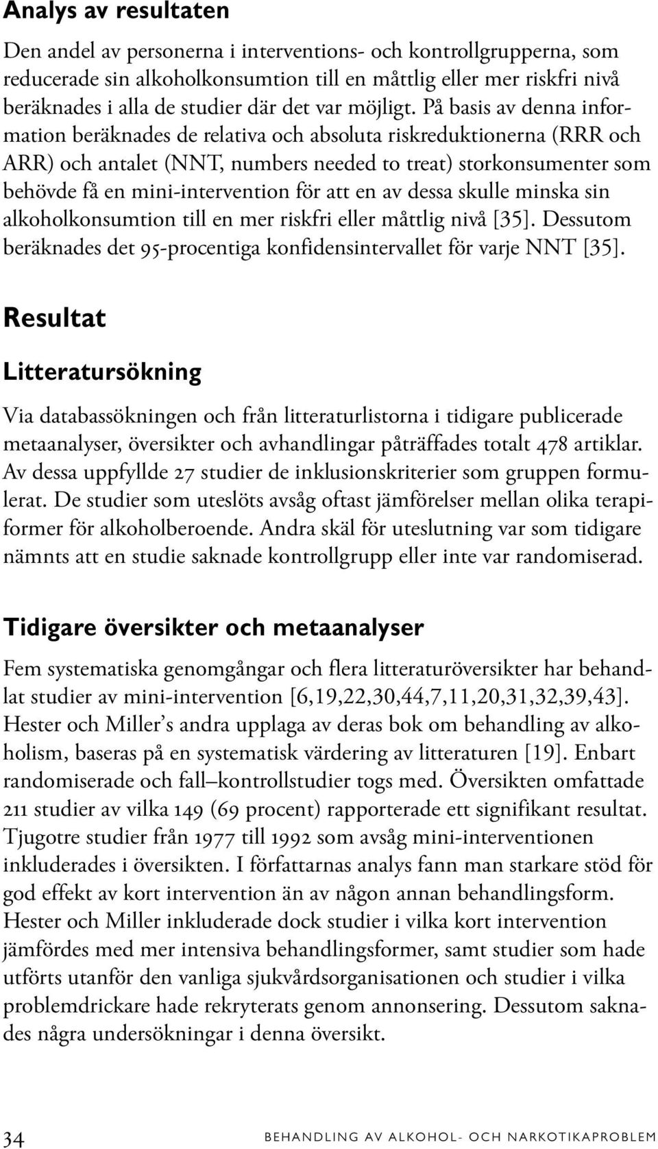 På basis av denna information beräknades de relativa och absoluta riskreduktionerna (RRR och ARR) och antalet (NNT, numbers needed to treat) storkonsumenter som behövde få en mini-intervention för