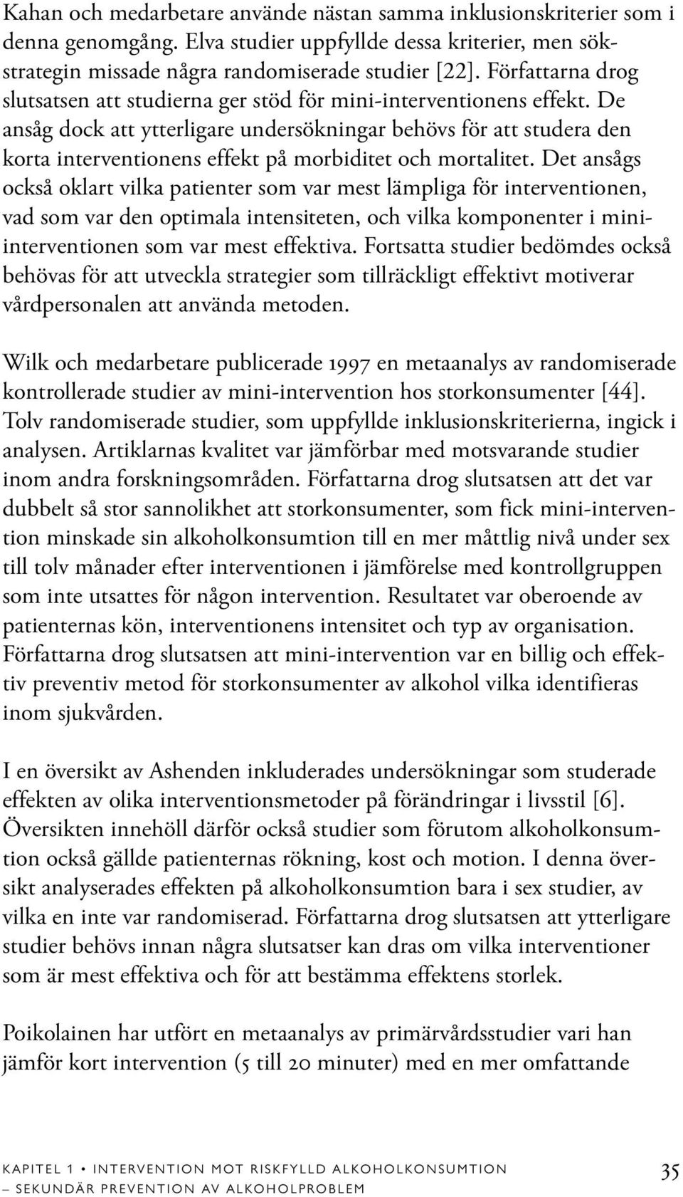 De ansåg dock att ytterligare undersökningar behövs för att studera den korta interventionens effekt på morbiditet och mortalitet.