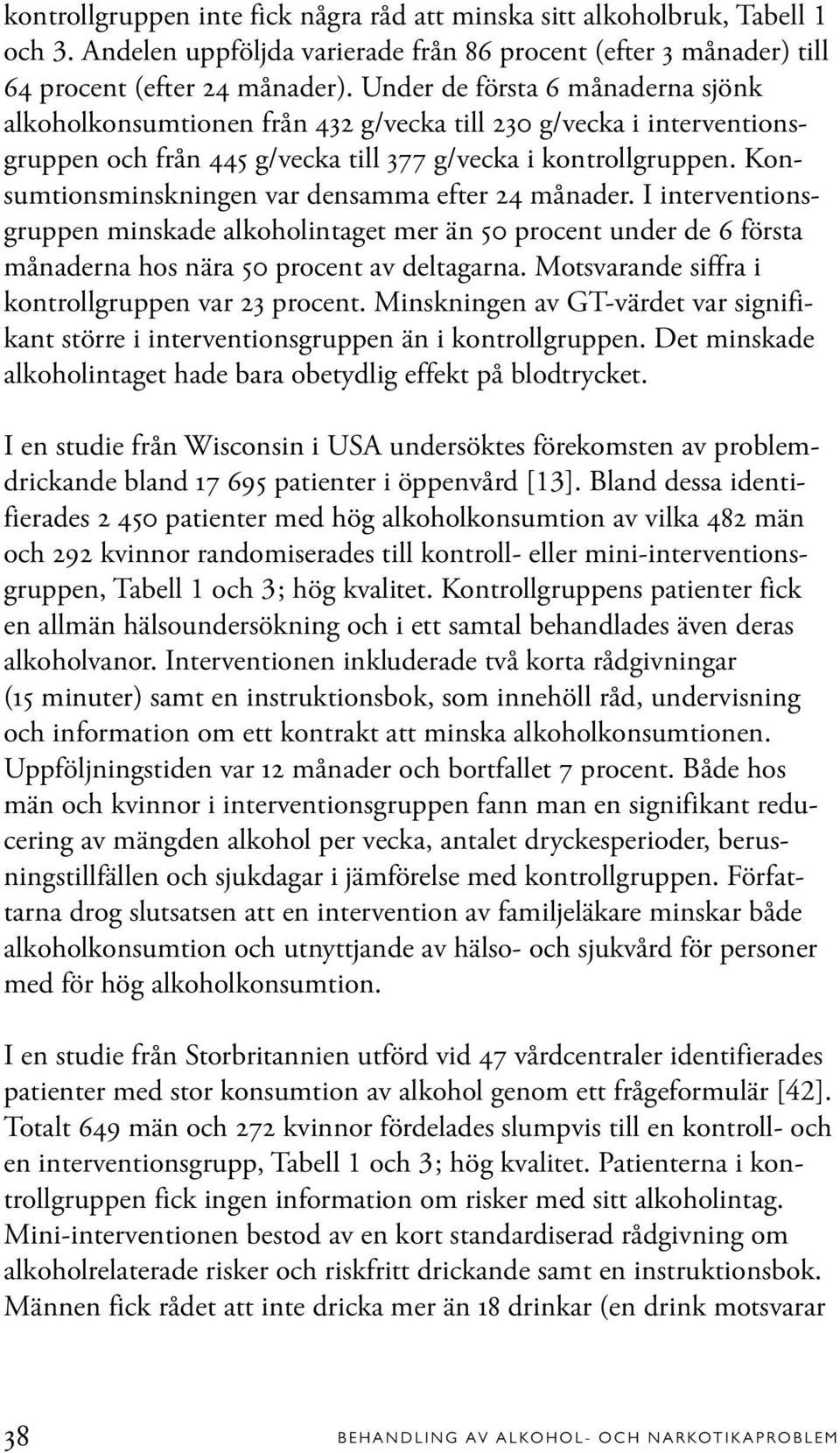 Konsumtionsminskningen var densamma efter 24 månader. I interventionsgruppen minskade alkoholintaget mer än 50 procent under de 6 första månaderna hos nära 50 procent av deltagarna.