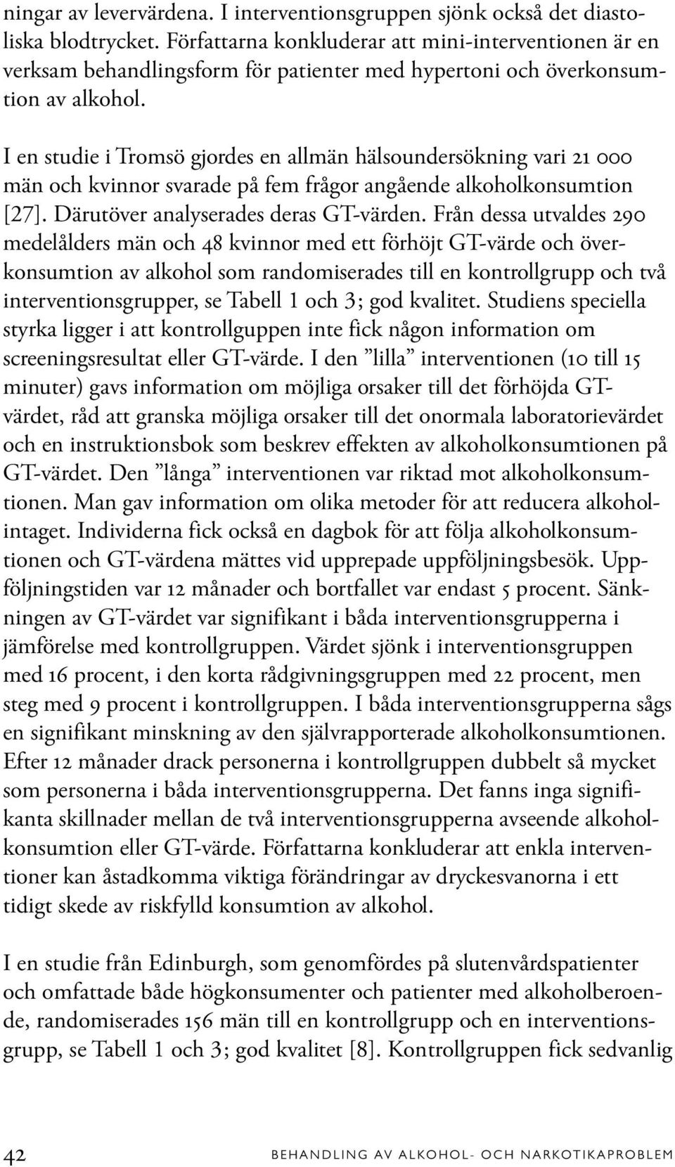 I en studie i Tromsö gjordes en allmän hälsoundersökning vari 21 000 män och kvinnor svarade på fem frågor angående alkoholkonsumtion [27]. Därutöver analyserades deras GT-värden.