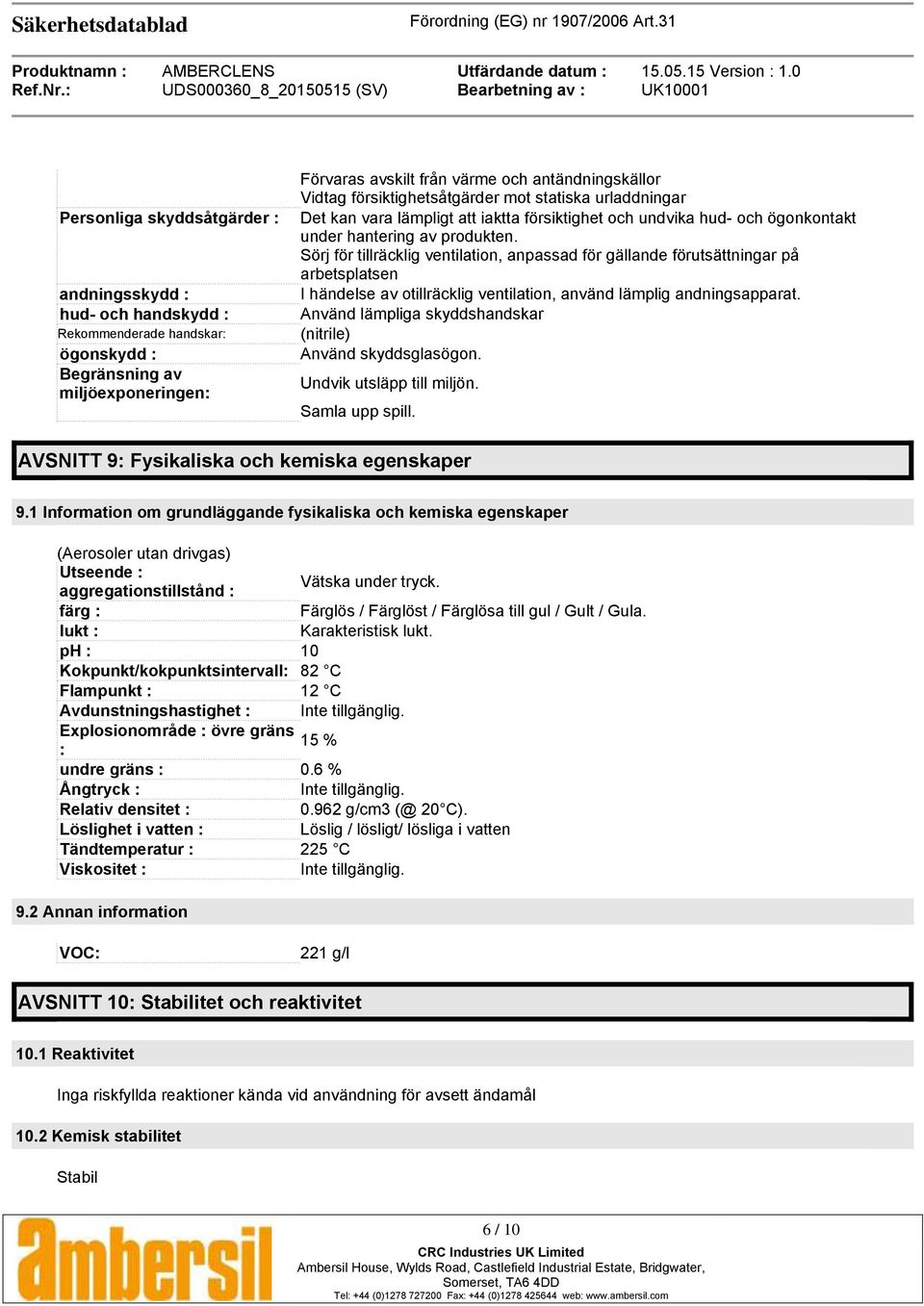 Sörj för tillräcklig ventilation, anpassad för gällande förutsättningar på arbetsplatsen I händelse av otillräcklig ventilation, använd lämplig andningsapparat.