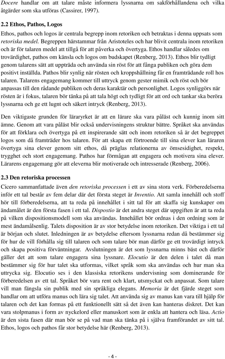 Begreppen härstammar från Aristoteles och har blivit centrala inom retoriken och är för talaren medel att tillgå för att påverka och övertyga.