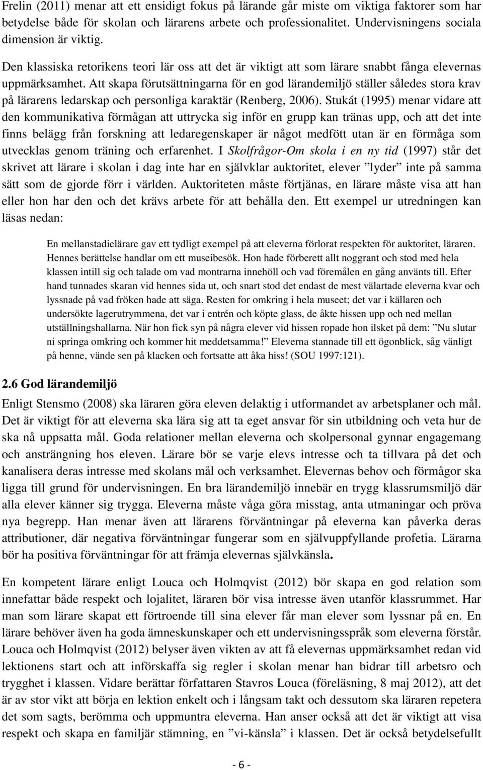 Att skapa förutsättningarna för en god lärandemiljö ställer således stora krav på lärarens ledarskap och personliga karaktär (Renberg, 2006).