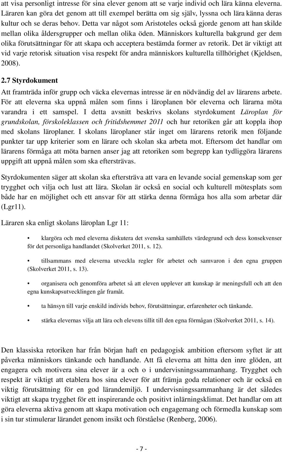 Detta var något som Aristoteles också gjorde genom att han skilde mellan olika åldersgrupper och mellan olika öden.