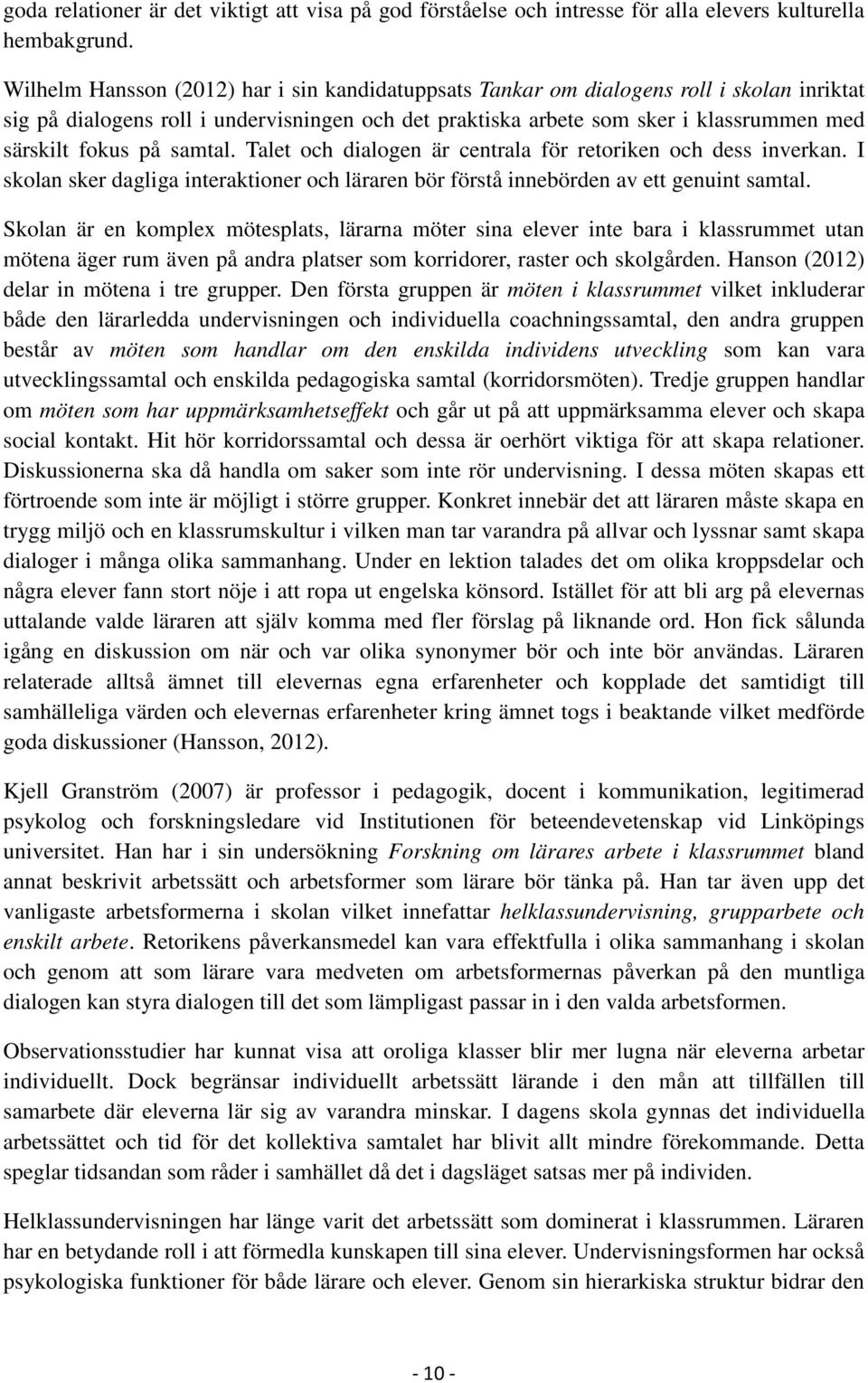 på samtal. Talet och dialogen är centrala för retoriken och dess inverkan. I skolan sker dagliga interaktioner och läraren bör förstå innebörden av ett genuint samtal.