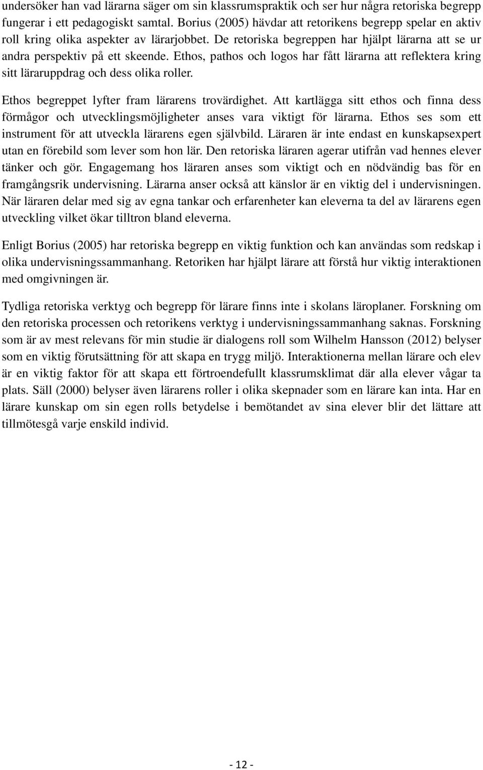 Ethos, pathos och logos har fått lärarna att reflektera kring sitt läraruppdrag och dess olika roller. Ethos begreppet lyfter fram lärarens trovärdighet.