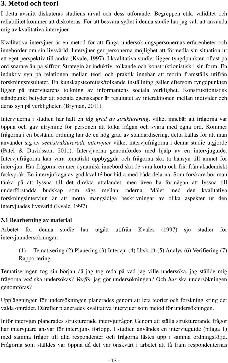 Kvalitativa intervjuer är en metod för att fånga undersökningspersonernas erfarenheter och innebörder om sin livsvärld.