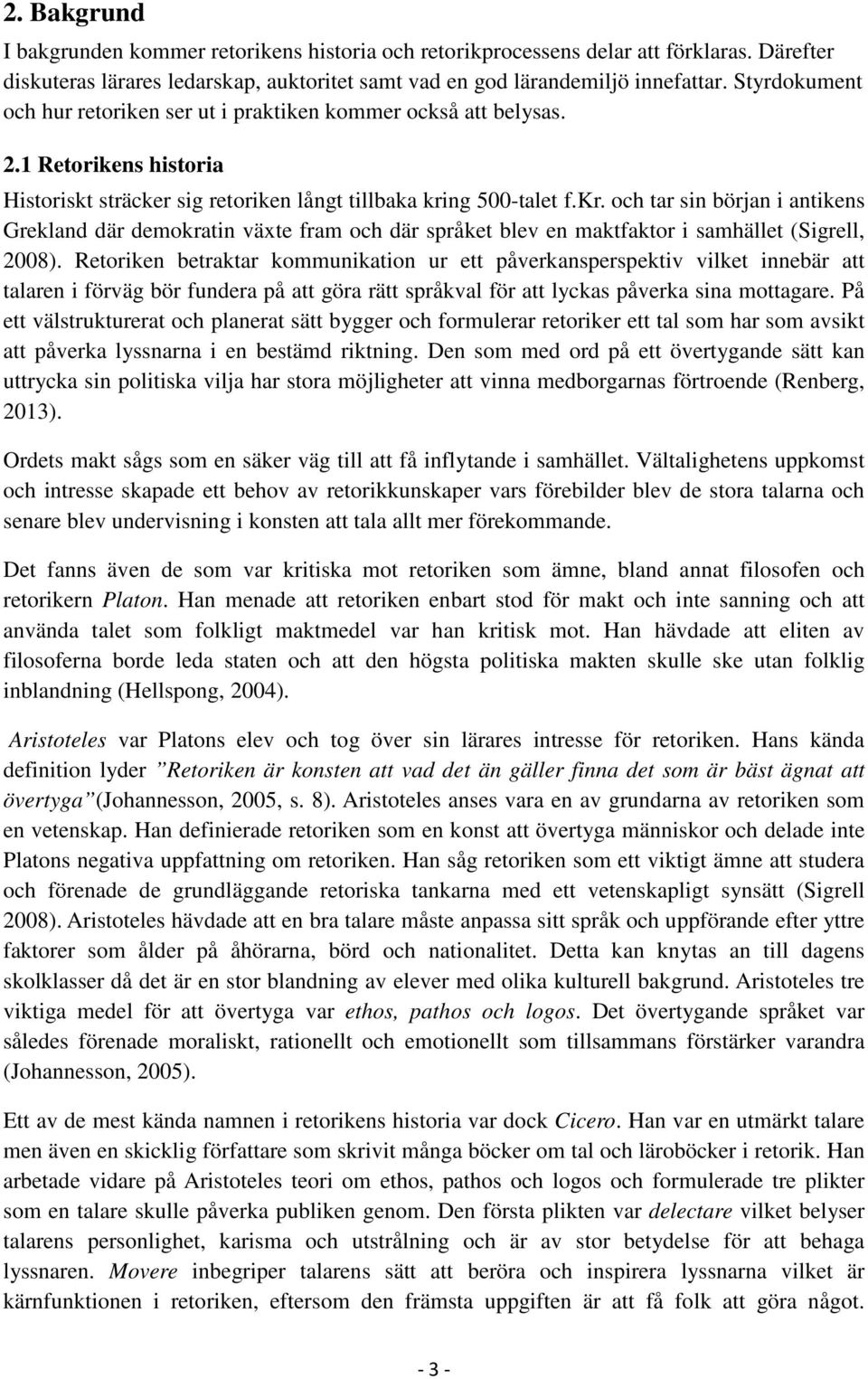 ng 500-talet f.kr. och tar sin början i antikens Grekland där demokratin växte fram och där språket blev en maktfaktor i samhället (Sigrell, 2008).