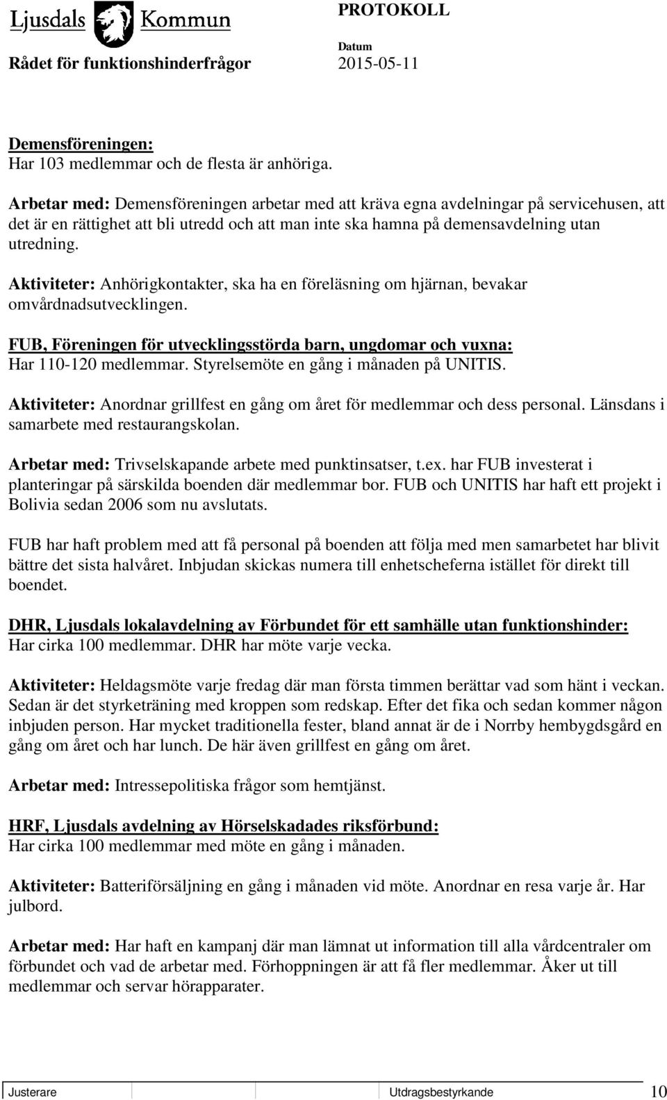 Aktiviteter: Anhörigkontakter, ska ha en föreläsning om hjärnan, bevakar omvårdnadsutvecklingen. FUB, Föreningen för utvecklingsstörda barn, ungdomar och vuxna: Har 110-120 medlemmar.