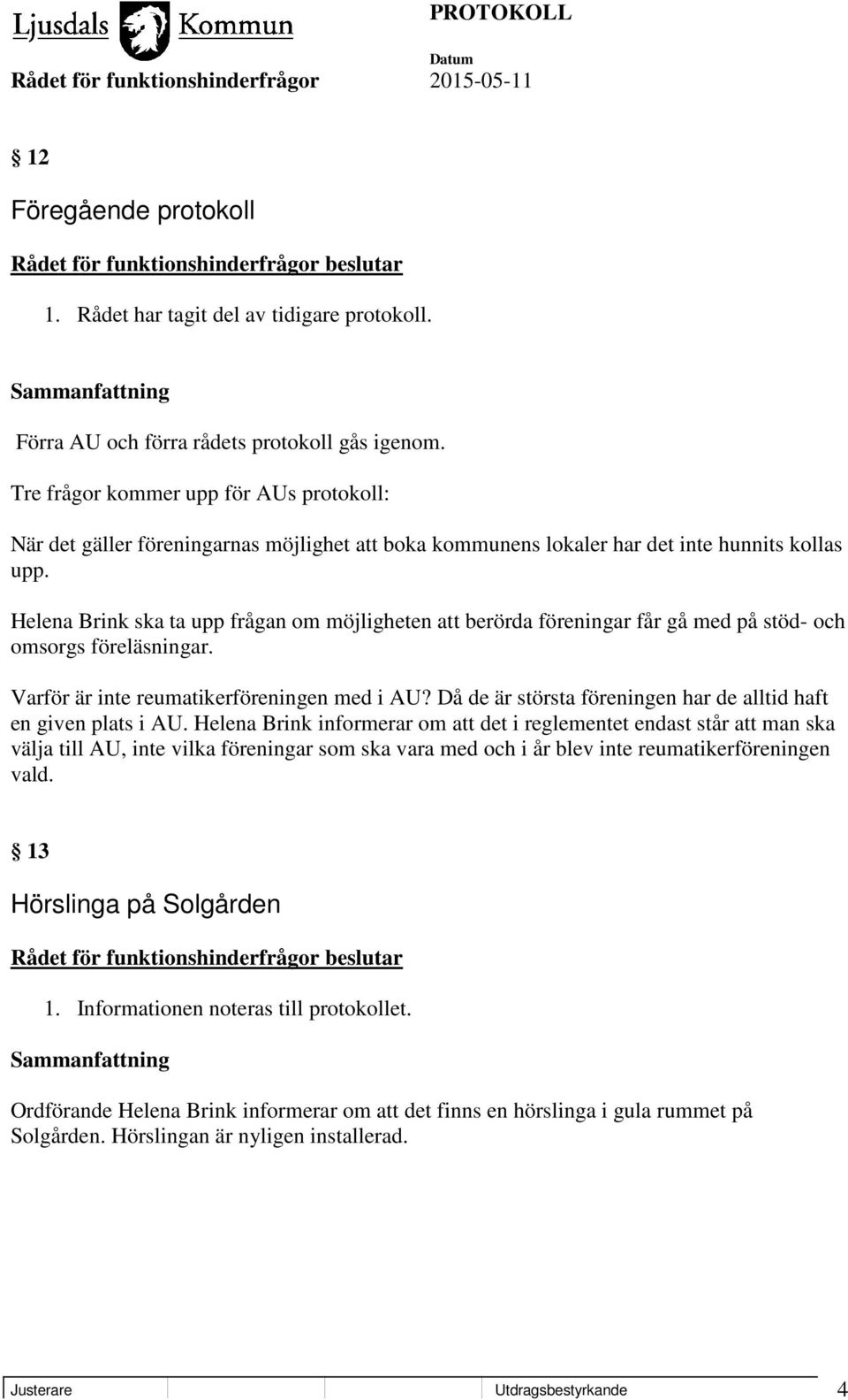 Helena Brink ska ta upp frågan om möjligheten att berörda föreningar får gå med på stöd- och omsorgs föreläsningar. Varför är inte reumatikerföreningen med i AU?