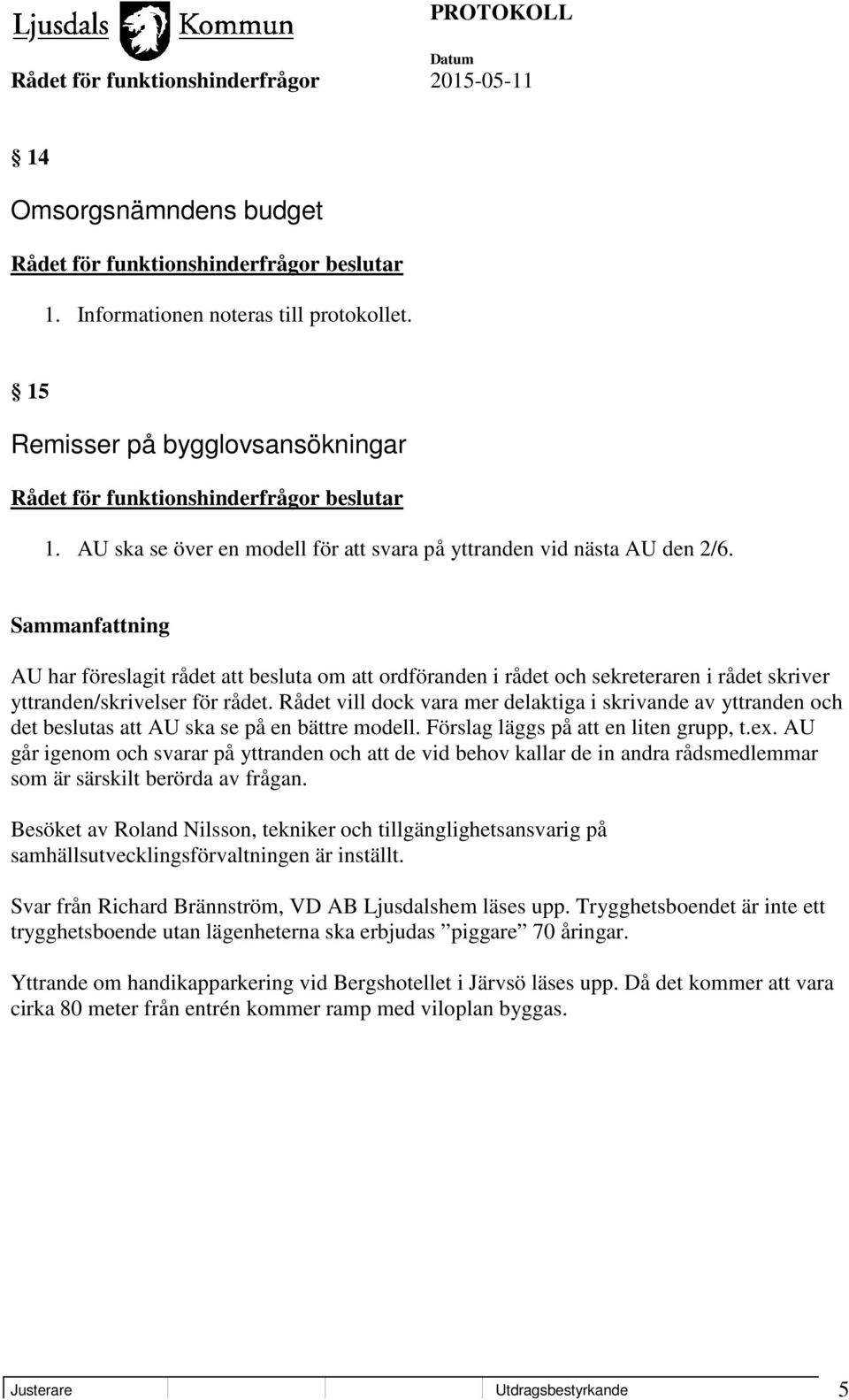 Rådet vill dock vara mer delaktiga i skrivande av yttranden och det beslutas att AU ska se på en bättre modell. Förslag läggs på att en liten grupp, t.ex.