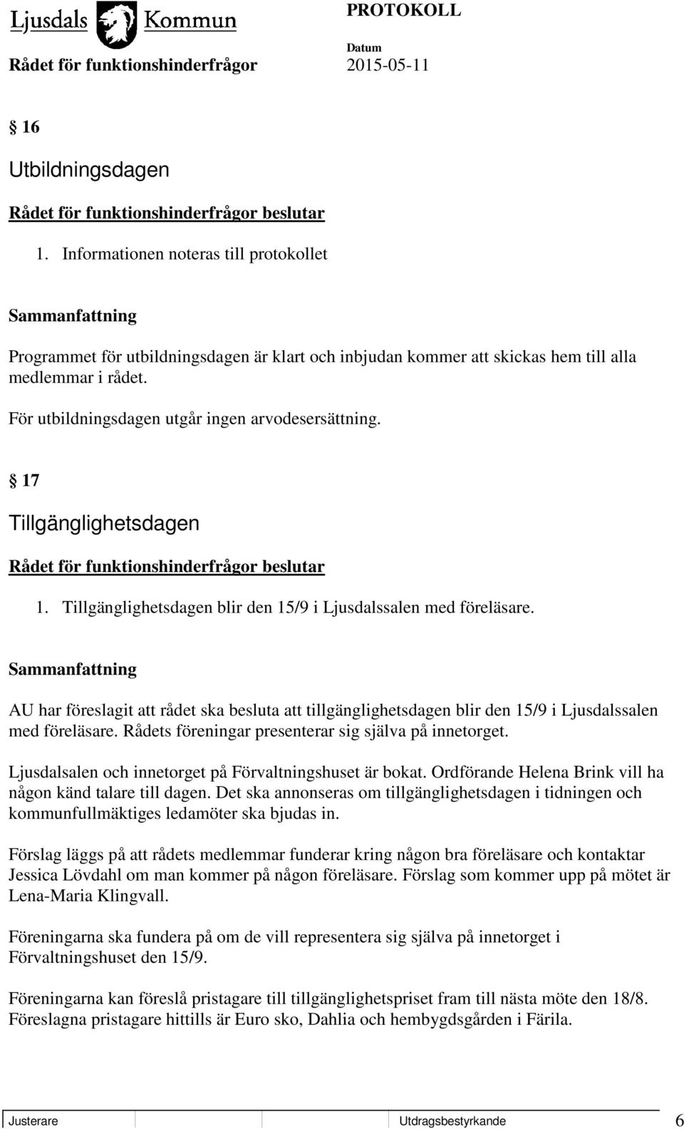 AU har föreslagit att rådet ska besluta att tillgänglighetsdagen blir den 15/9 i Ljusdalssalen med föreläsare. Rådets föreningar presenterar sig själva på innetorget.