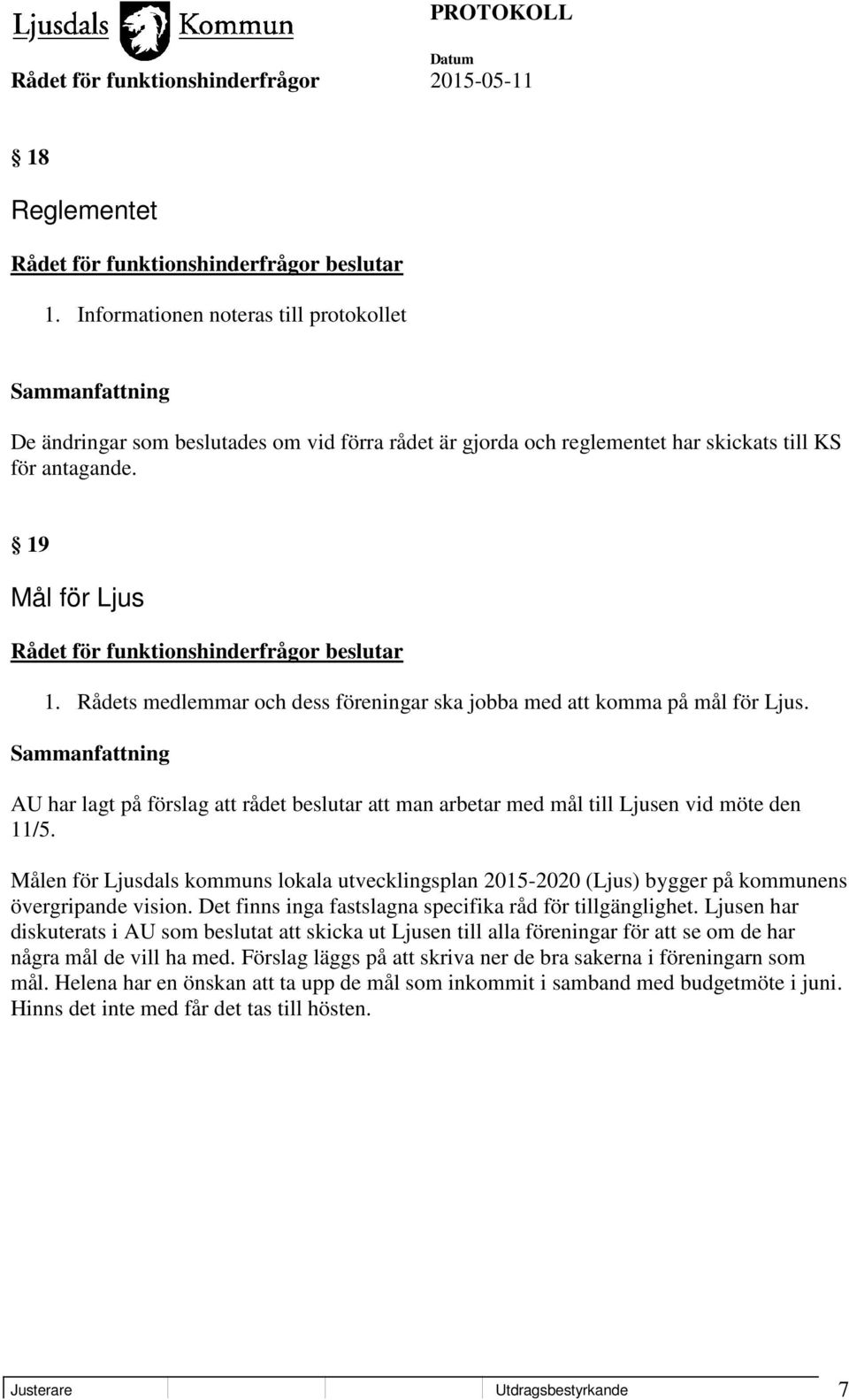 Målen för Ljusdals kommuns lokala utvecklingsplan 2015-2020 (Ljus) bygger på kommunens övergripande vision. Det finns inga fastslagna specifika råd för tillgänglighet.