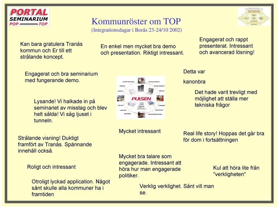 Vi såg ljuset i tunneln. Strålande visning! Duktigt framfört av Tranås. Spännande innehåll också. Roligt och intressant Otroligt lyckad application.