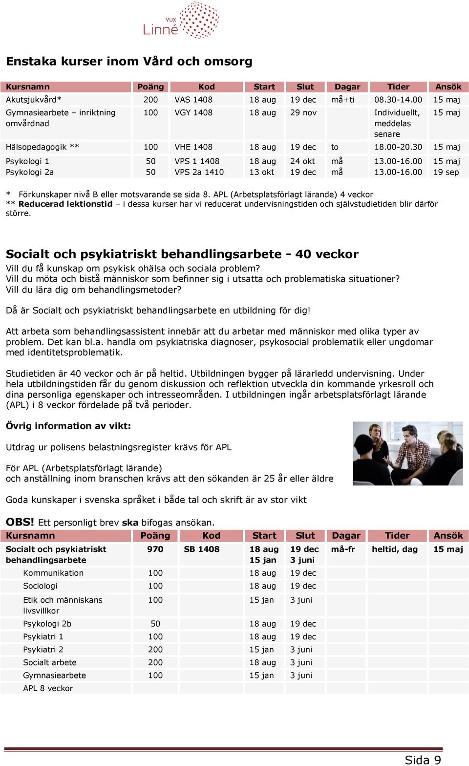 30 15 maj Psykologi 1 Psykologi 2a 50 50 VPS 1 1408 VPS 2a 1410 18 aug 13 okt 24 okt 19 dec må må 13.00-16.00 13.00-16.00 15 maj 19 sep * Förkunskaper nivå B eller motsvarande se sida 8.