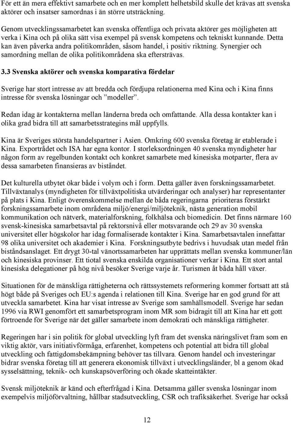 Detta kan även påverka andra politikområden, såsom handel, i positiv riktning. Synergier och samordning mellan de olika politikområdena ska eftersträvas. 3.