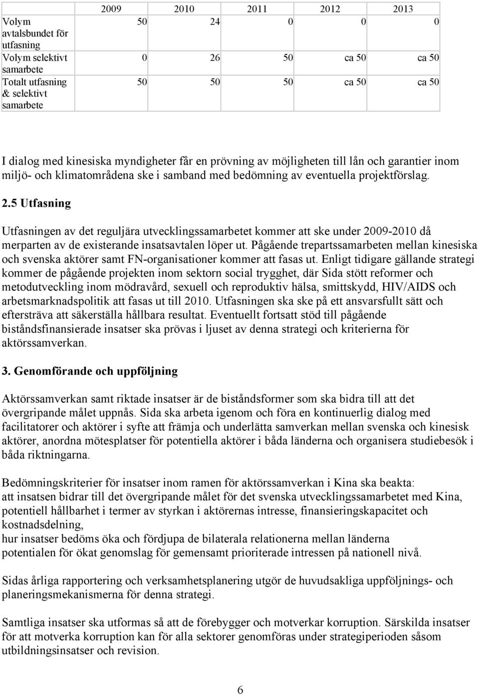 5 Utfasning Utfasningen av det reguljära utvecklingssamarbetet kommer att ske under 2009-2010 då merparten av de existerande insatsavtalen löper ut.