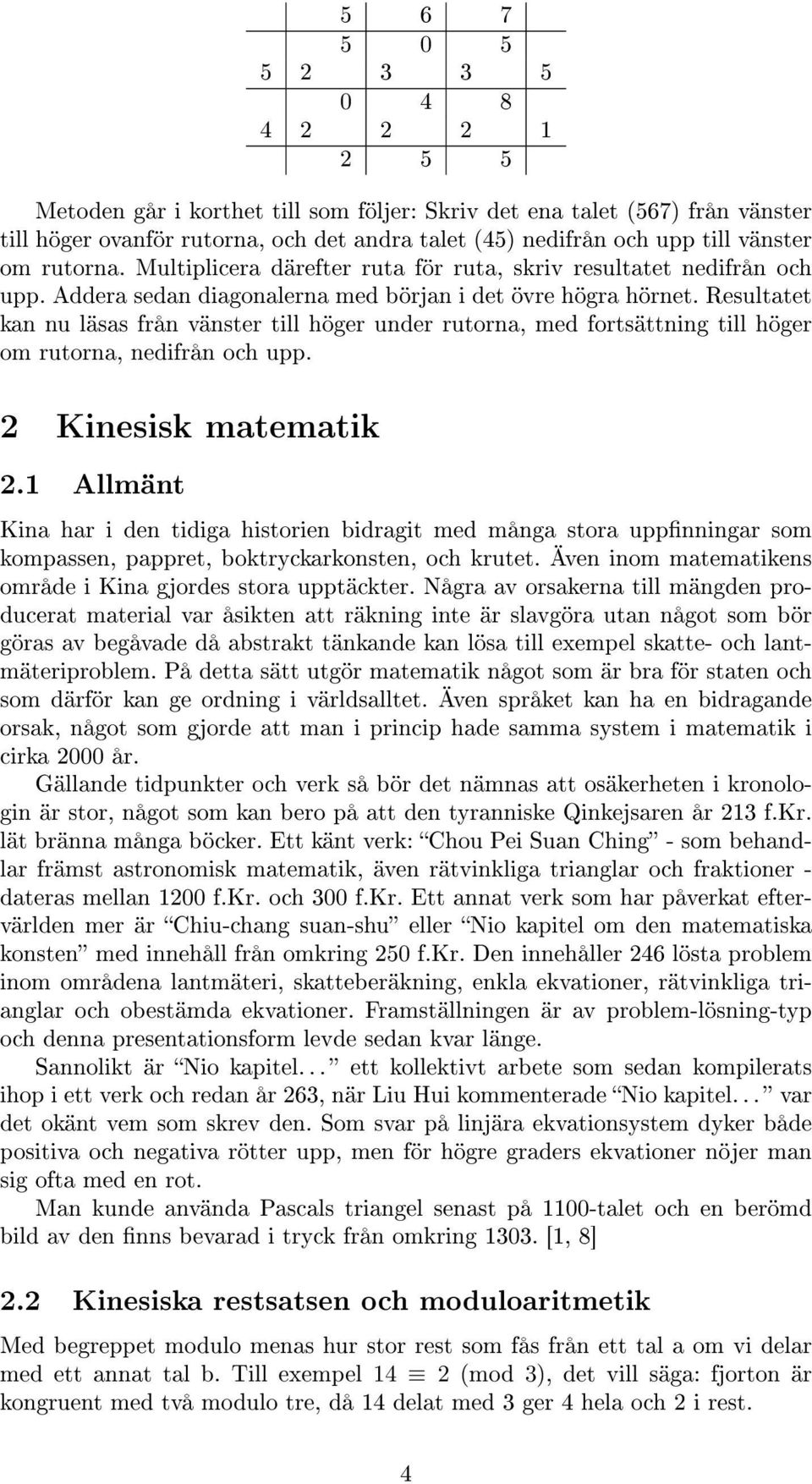 Resultatet kan nu läsas från vänster till höger under rutorna, med fortsättning till höger om rutorna, nedifrån och upp. 2 Kinesisk matematik 2.