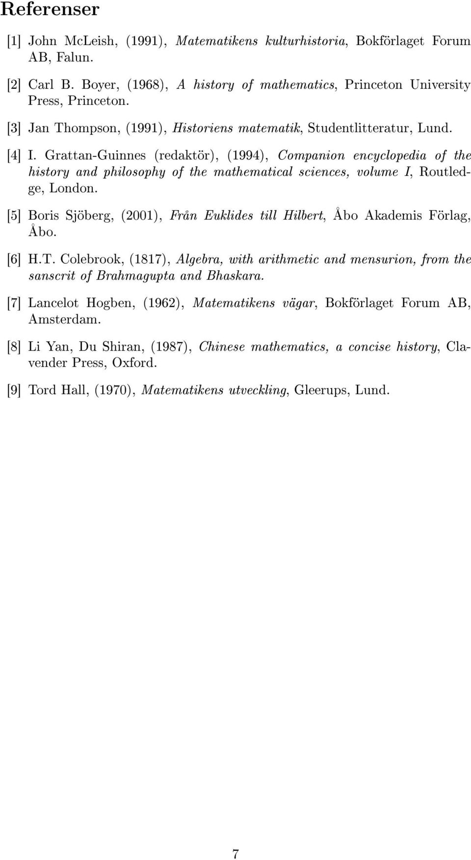 Grattan-Guinnes (redaktör), (1994), Companion encyclopedia of the history and philosophy of the mathematical sciences, volume I, Routledge, London.