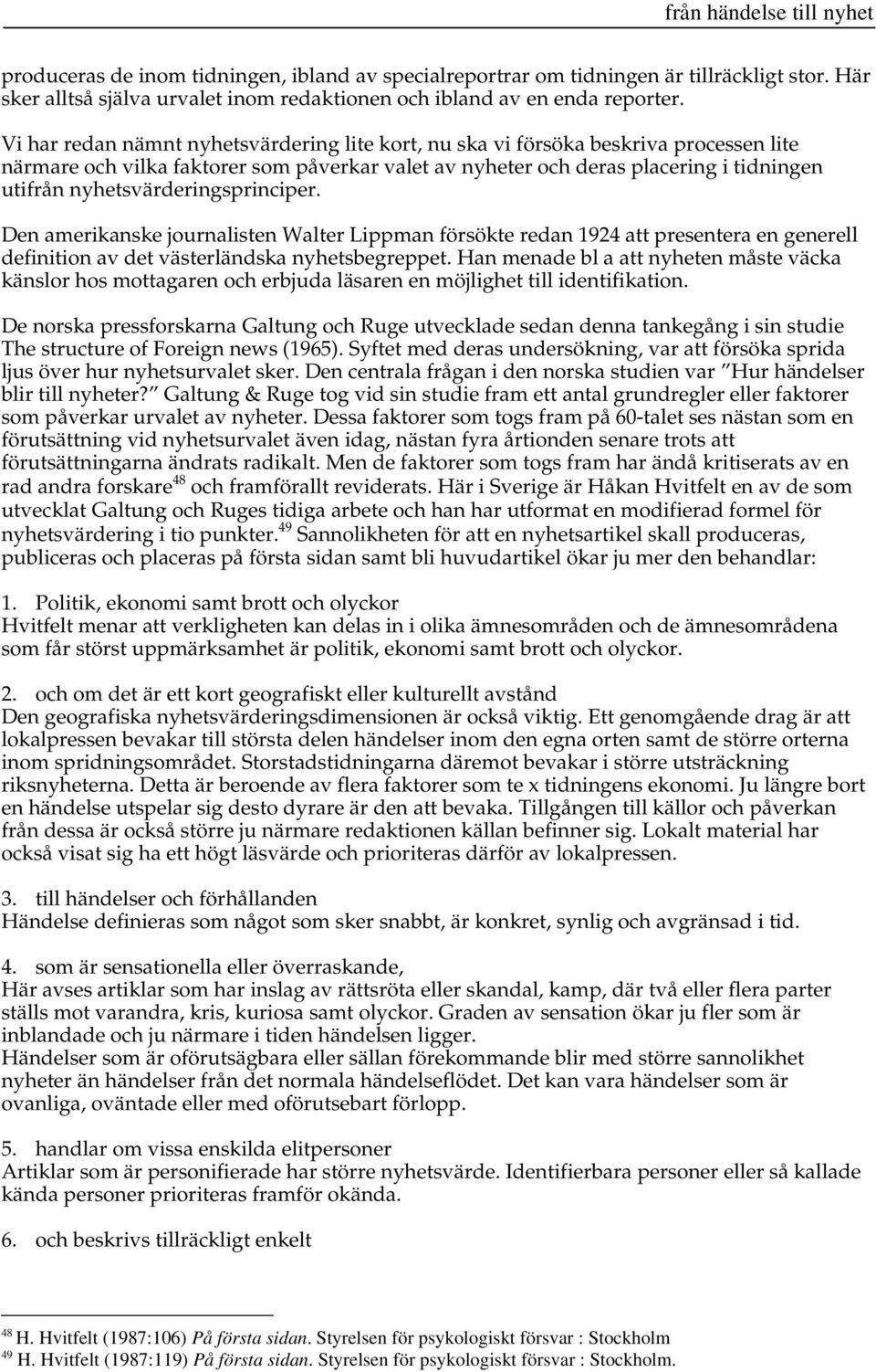 nyhetsvärderingsprinciper. Den amerikanske journalisten Walter Lippman försökte redan 1924 att presentera en generell definition av det västerländska nyhetsbegreppet.