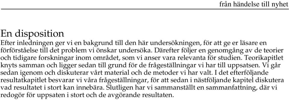 Teorikapitlet knyts samman och ligger sedan till grund för de frågeställningar vi har till uppsatsen. Vi går sedan igenom och diskuterar vårt material och de metoder vi har valt.